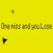One Miss and You Lose